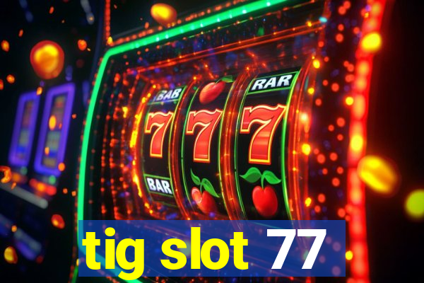 tig slot 77